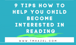 Read more about the article 9 TIPS  How To HELP YOUR CHILD BECOME INTERESTED IN READING
